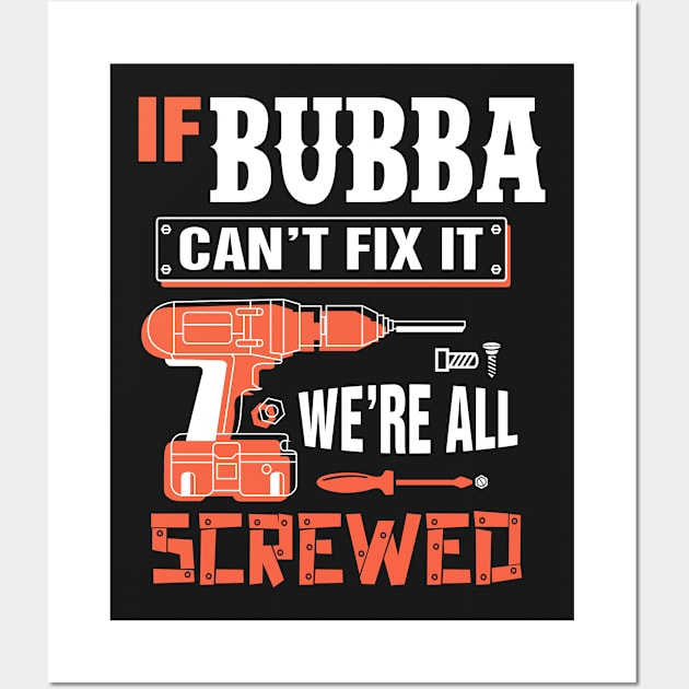 If BUBBA Can't Fix It We're All Screwed - Grandpa BUBBA Shirt Wall Art by bestsellingshirts